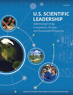 U.S. Scientific Leadership Addressing Energy, Ecosystems, Climate, and Sustainable Prosperity: Report from the BERAC Subcommittee on International Benchmarking